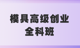 汕頭模具高級(jí)創(chuàng)業(yè)全科班