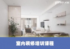 保定室內(nèi)裝修培訓(xùn)課程